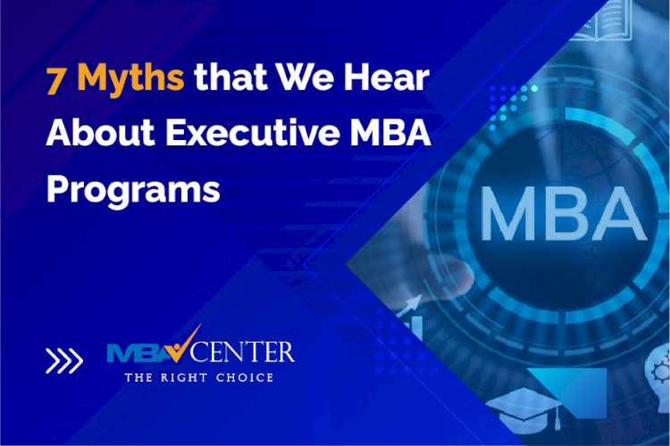 7 Myths that We Hear About Executive MBA Programs